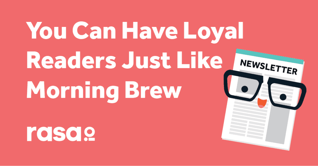 You can have loyal readers just like morning brew with rasa.io